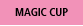 MAGIC CUP